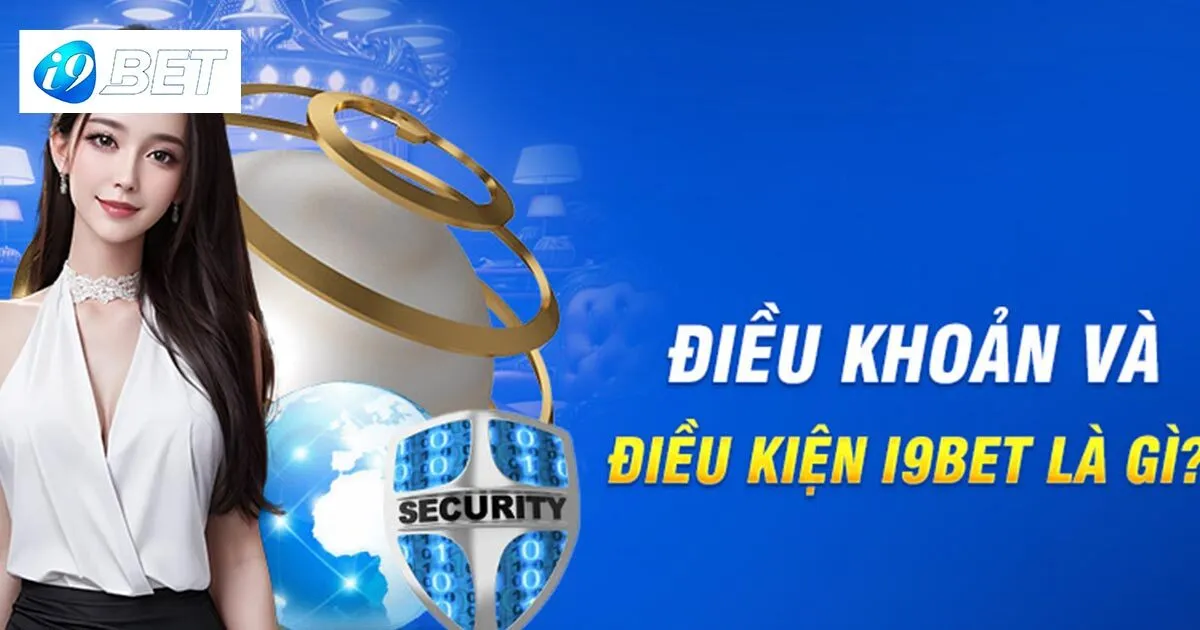 Chi Tiết Điều Khoản Và Điều Kiện I9bet Cần Nắm Bắt 3 Điều khoản và điều kiện I9bet khi cá cược