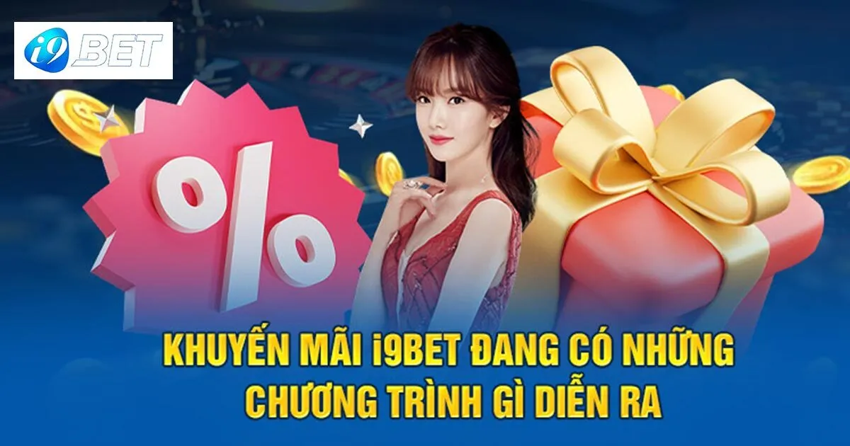khuyến Mãi I9bet - Hàng Ngàn Ưu Đãi Tặng Thưởng Hấp Dẫn 2 Tổng hợp một số sự kiện khuyến mãi I9bet xanh chín nhất