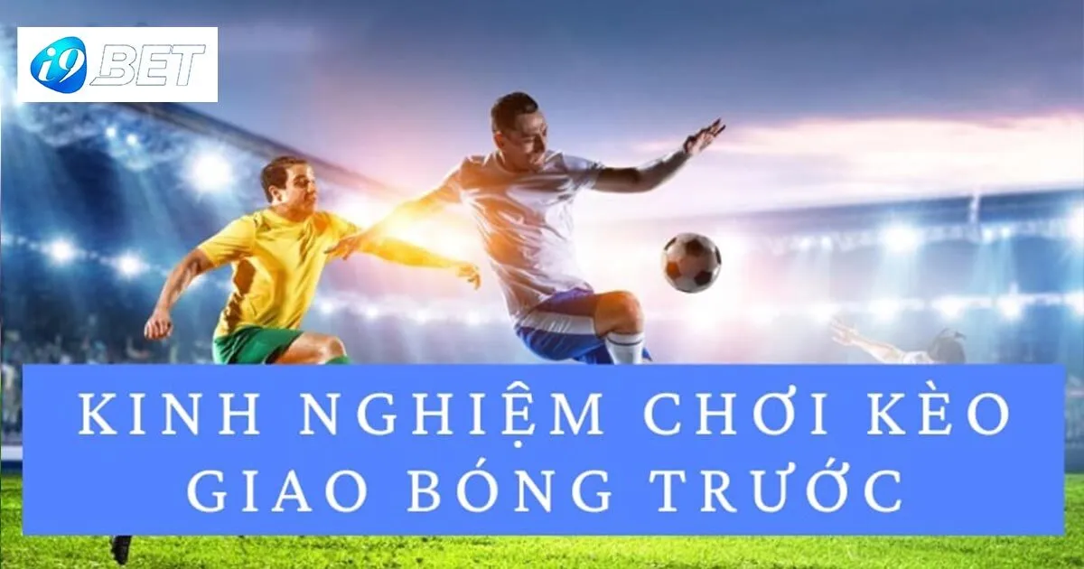 Chiến thuật cược kèo cược giao bóng từ cao thủ