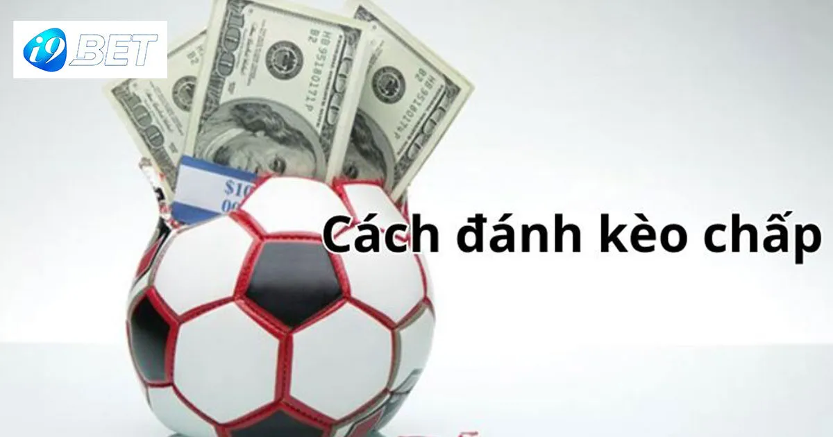 Kèo Chấp Và Một Số Thông Tin Quan Trọng Cho Tân Binh 2 Thế nào là kèo chấp?