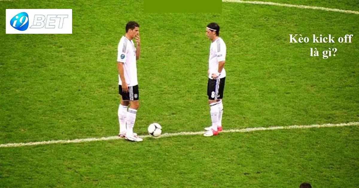 Kèo Kick Off - Thể Loại Xuống Tiền Siêu Tốc Cho Bet Thủ 3 Một vài nội dung cần biết về loại kèo