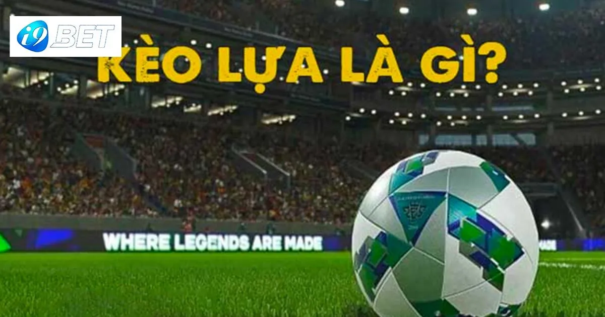 Bí Quyết Bắt Kèo Lựa Cực Chuẩn Dành Cho Bet Thủ 2 Kèo lựa là gì?