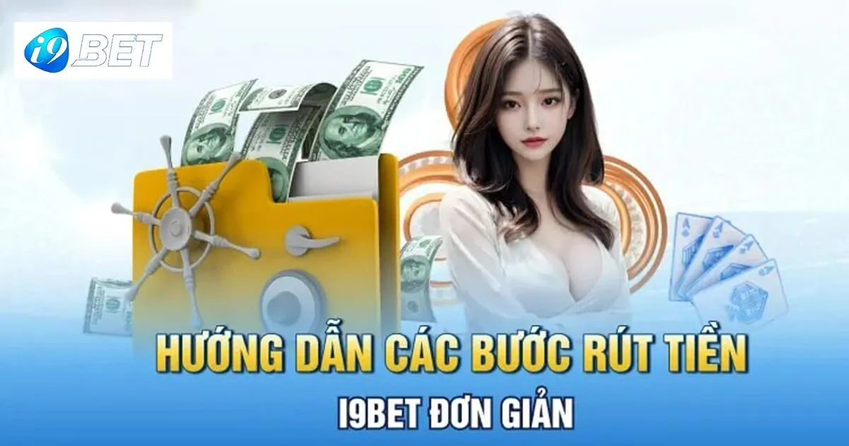 Rút Tiền I9bet - Hướng Dẫn Giao Dịch Nhanh Chóng, An Toàn 2 Hướng dẫn tân thủ rút tiền I9bet nhanh, an toàn