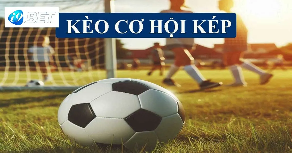Kèo Cơ Hội Kép - Loại Hình Đặt Cược Cực Hot Của Bóng Đá 2 Tổng quan về kèo cơ hội kép