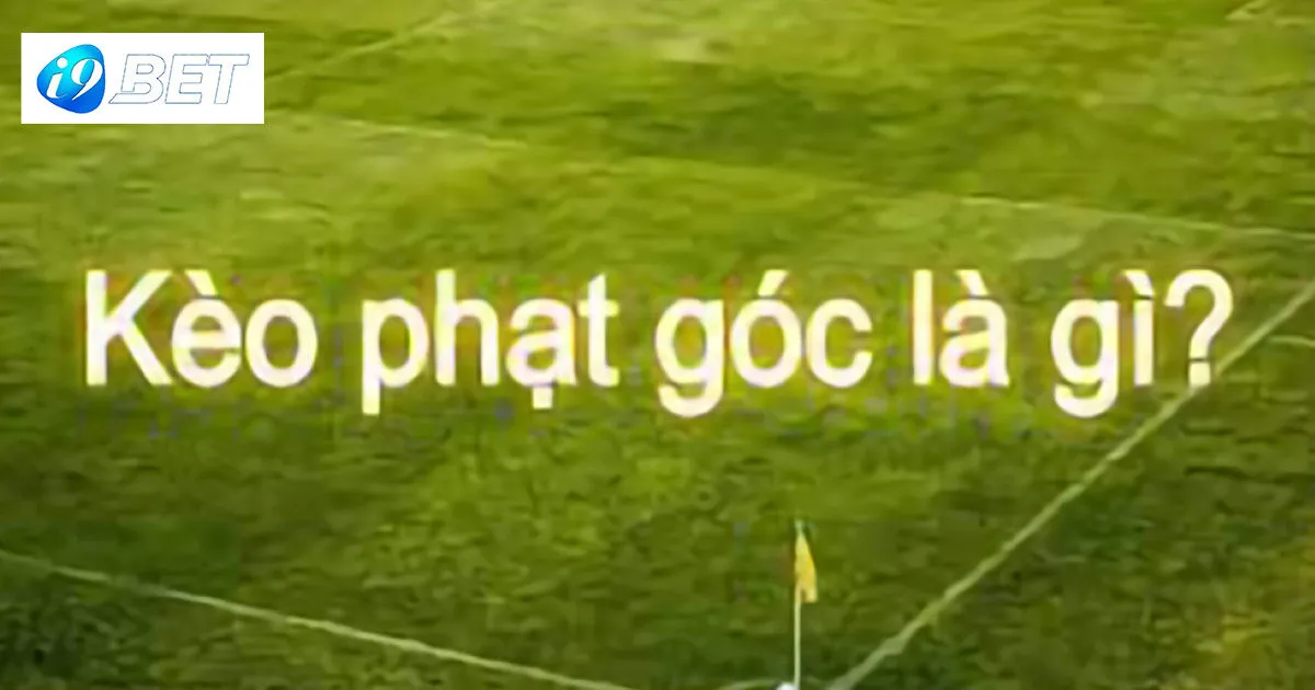 Tìm Hiểu Về Kèo Phạt Góc Và Những Biến Thể Phổ Biến Nhất 2 Kèo phạt góc là gì?