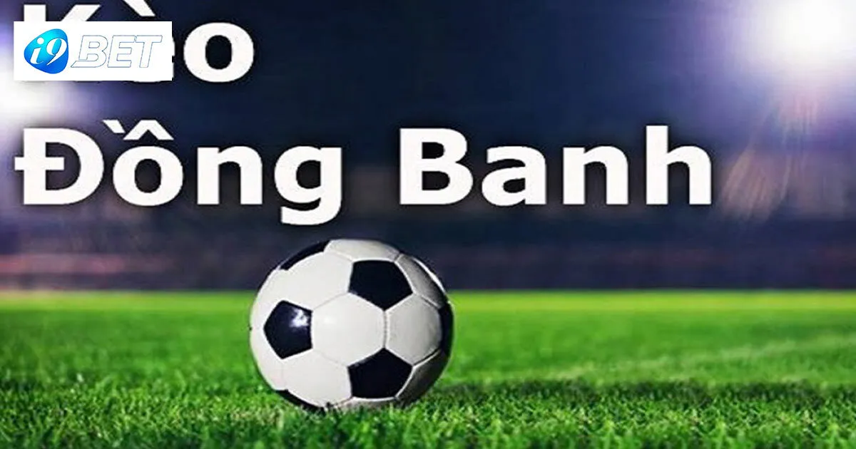 Kèo Đồng Banh Là Sao? Hướng Dẫn Cách Đọc Cho Tân Thủ 2 Tìm hiểu về kèo đồng banh là gì?
